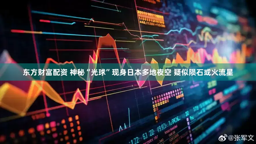 东方财富配资 神秘“光球”现身日本多地夜空 疑似陨石或火流星